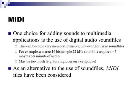 MIDI One choice for adding sounds to multimedia applications is the use of digital audio soundfiles This can become very memory intensive, however, for.