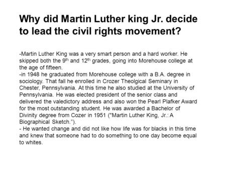 Why did Martin Luther king Jr. decide to lead the civil rights movement? -Martin Luther King was a very smart person and a hard worker. He skipped both.