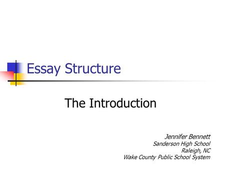 Essay Structure The Introduction Jennifer Bennett Sanderson High School Raleigh, NC Wake County Public School System.