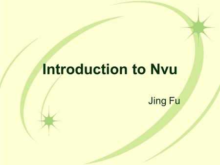 Introduction to Nvu Jing Fu. What is nVu? Free web design and development tool WYSIWYG (/wiziwig/) software Other similar tools: Dreamweaver, Googlepages.