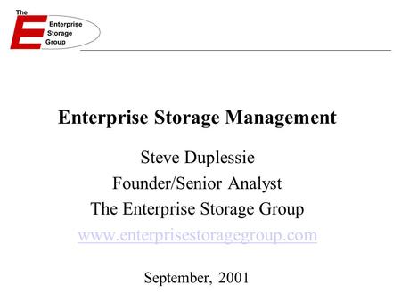 Enterprise Storage Management Steve Duplessie Founder/Senior Analyst The Enterprise Storage Group www.enterprisestoragegroup.com September, 2001.