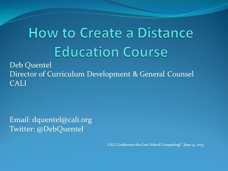 Deb Quentel Director of Curriculum Development & General Counsel CALI   CALI Conference for Law School Computing®