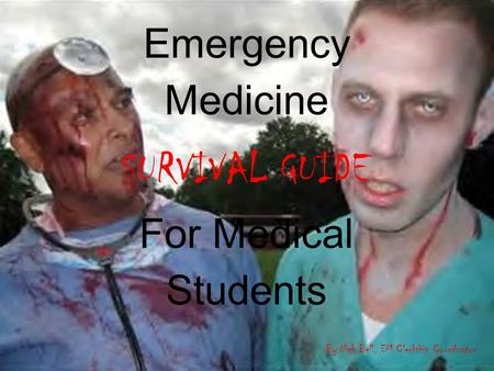 Emergency Medicine SURVIVAL GUIDE For Medical Students By Nick Bell, EM Clerkship Coordinator.