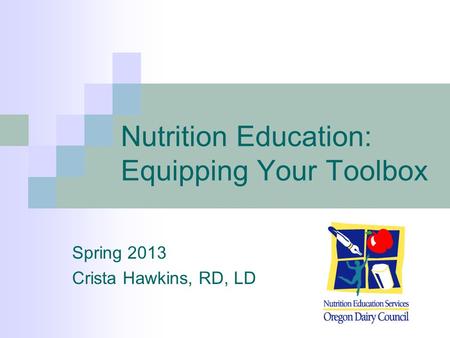 Nutrition Education: Equipping Your Toolbox Spring 2013 Crista Hawkins, RD, LD.
