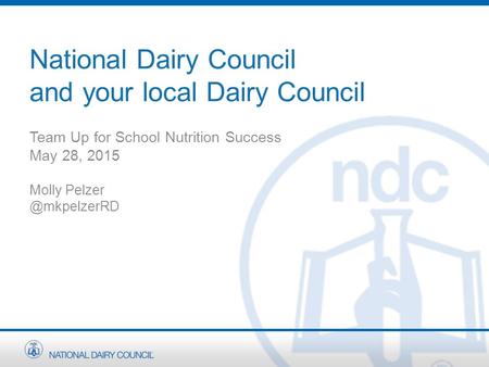 National Dairy Council and your local Dairy Council Team Up for School Nutrition Success May 28, 2015 Molly