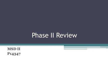 Phase II Review MSD II P14347. Size is too big and not comparable with original testing Hinge is not possible with rapid prototyping, metal hinge would.