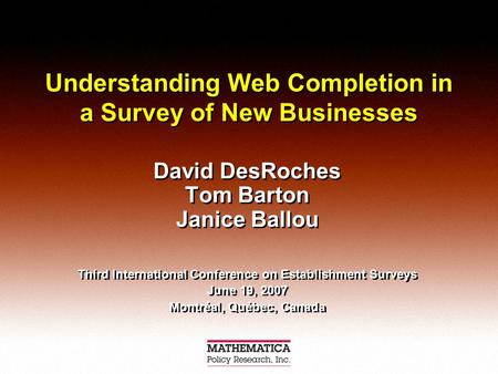 Understanding Web Completion in a Survey of New Businesses David DesRoches Tom Barton Janice Ballou Third International Conference on Establishment Surveys.