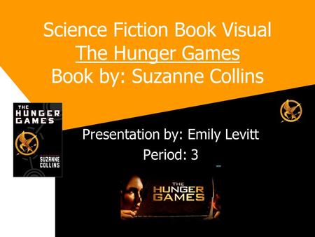 Science Fiction Book Visual The Hunger Games Book by: Suzanne Collins Presentation by: Emily Levitt Period: 3.