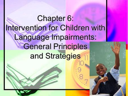 Chapter 6: Intervention for Children with Language Impairments: General Principles and Strategies.