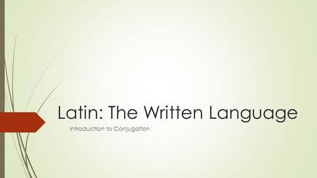 Latin: The Written Language Introduction to Conjugation.