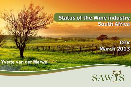 Status of the Wine industry South Africa OIV March 2013 Yvette van der Merwe.
