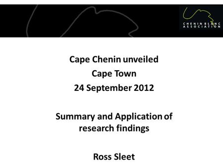 Cape Chenin unveiled Cape Town 24 September 2012 Summary and Application of research findings Ross Sleet.