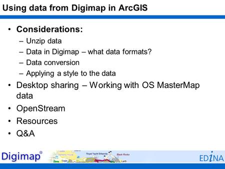 Considerations: –Unzip data –Data in Digimap – what data formats? –Data conversion –Applying a style to the data Desktop sharing – Working with OS MasterMap.