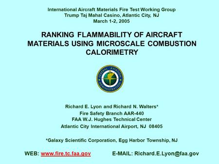 RANKING FLAMMABILITY OF AIRCRAFT MATERIALS USING MICROSCALE COMBUSTION CALORIMETRY Richard E. Lyon and Richard N. Walters* Fire Safety Branch AAR-440 FAA.