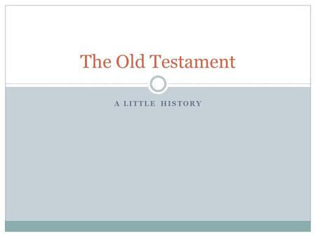 The Old Testament A Little history.