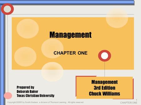 Copyright ©2005 by South-Western, a division of Thomson Learning. All rights reserved 1 CHAPTER ONE CHAPTER ONE Management Prepared by Deborah Baker Texas.