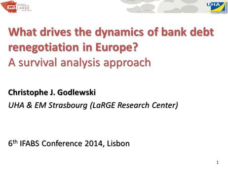 What drives the dynamics of bank debt renegotiation in Europe? A survival analysis approach Christophe J. Godlewski UHA & EM Strasbourg (LaRGE Research.