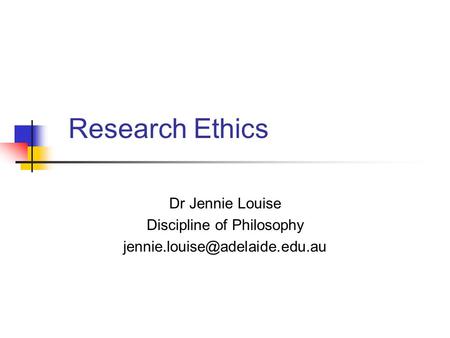Research Ethics Dr Jennie Louise Discipline of Philosophy