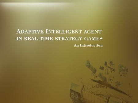 A DAPTIVE I NTELLIGENT AGENT IN REAL - TIME STRATEGY GAMES An Introduction.