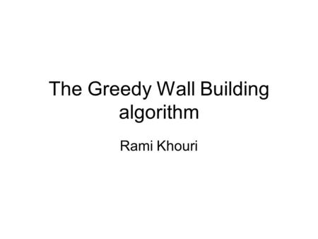 The Greedy Wall Building algorithm Rami Khouri. Ideal definition of Wall Either keeps valuable assets in, or enemies out…mostly keep enemies out Impassable,