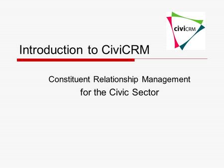 Introduction to CiviCRM Constituent Relationship Management for the Civic Sector.