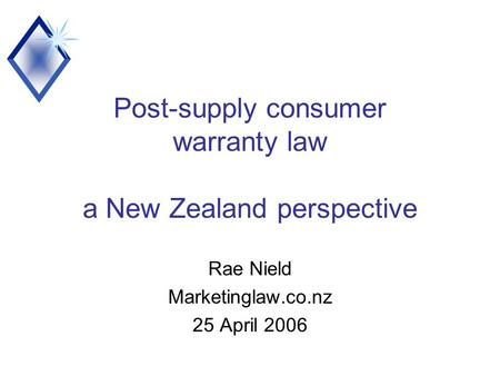 Post-supply consumer warranty law a New Zealand perspective Rae Nield Marketinglaw.co.nz 25 April 2006.