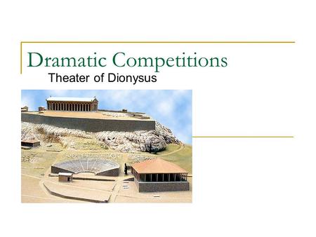 Dramatic Competitions Theater of Dionysus. Role of Drama in Athens Comedies and tragedies were performed in the city as part of an important civic religious.