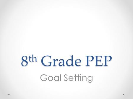 8 th Grade PEP Goal Setting. Overview 1.Introduce 4-year planning document and use example HS course catalog to help complete academic course selections.