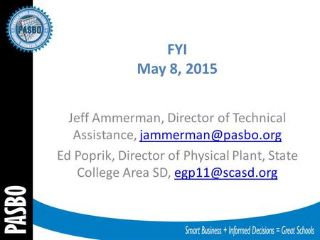 FYI May 8, 2015 Jeff Ammerman, Director of Technical Assistance, Ed Poprik, Director of Physical Plant, State College.