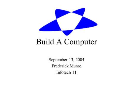Build A Computer September 13, 2004 Frederick Munro Infotech 11.