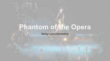 Phantom of the Opera Background Information. Le Fantôme de l'Opéra Novel by Gaston Leroux Published in 1909 Partly inspired by historical events at the.