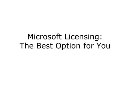 Microsoft Licensing: The Best Option for You. Which one is best for your organization? There are several licensing options available from Microsoft.