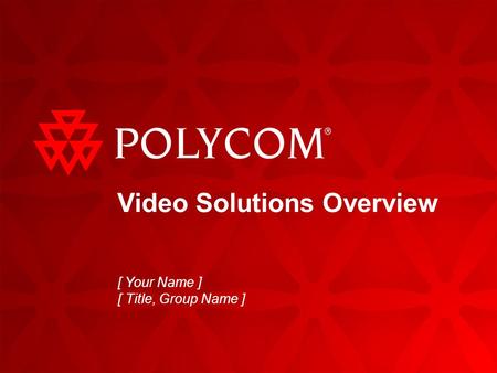 Video Solutions Overview [ Your Name ] [ Title, Group Name ]