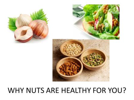WHY NUTS ARE HEALTHY FOR YOU?. While nuts have a lot of benefits for your health, the one benefit that stands out in particular is - Practicality. Nuts.