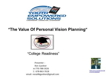 “ The Value Of Personal Vision Planning ” https://www.youtube.com/watch?v=F4Vm8OdGv0Y https://www.youtube.com/wat ch?v=F4Vm8OdGv0Y “ College Readiness”