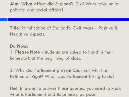 Aim: What affect did England’s Civil Wars have on its political and social affairs? Title: Ramification of England’s Civil Wars – Positive & Negative aspects.