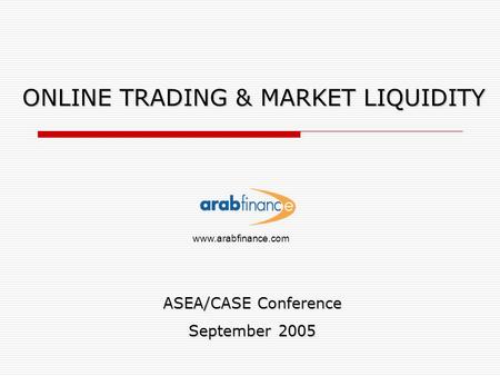 ONLINE TRADING & MARKET LIQUIDITY ASEA/CASE Conference September 2005 www.arabfinance.com.