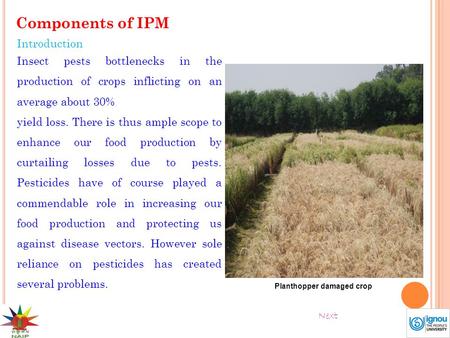 Components of IPM Introduction Insect pests bottlenecks in the production of crops inflicting on an average about 30% yield loss. There is thus ample scope.