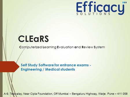CLEaRS Self Study Software for entrance exams - Engineering / Medical students C omputerized L earning E valuation a nd R eview S ystem A-9, Tejovalay,