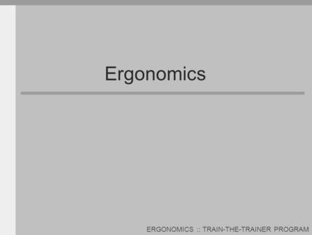 ERGONOMICS :: TRAIN-THE-TRAINER PROGRAM Ergonomics.