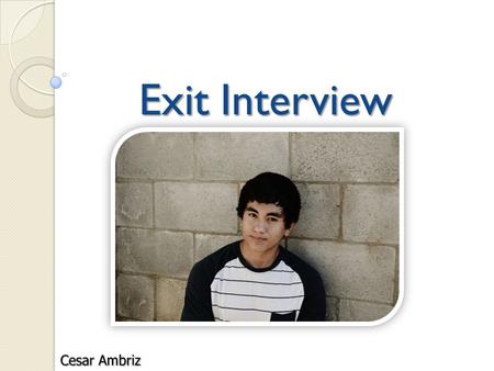 Exit Interview. About Me Born and raised in Lindsay California Hispanic Family of 8 Work in fields.