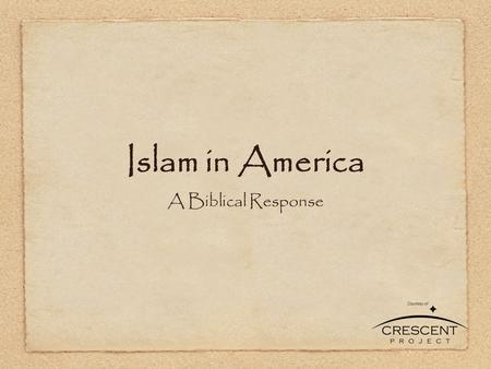 Islam in America A Biblical Response. Islam in America: A Biblical Response “For God has not given us a spirit of fear, but of power and of love and of.