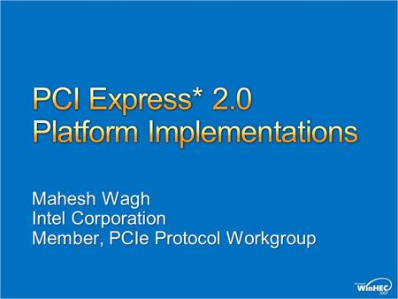 Mahesh Wagh Intel Corporation Member, PCIe Protocol Workgroup.