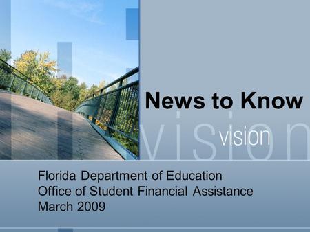 News to Know Florida Department of Education Office of Student Financial Assistance March 2009.