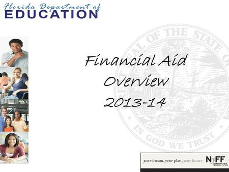 Financial Aid Overview 2013-14. What is Financial Aid?  Financial Aid is money received from:  Federal  State  Institutional  Private sources  Financial.