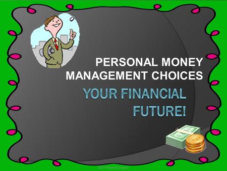 PERSONAL MONEY MANAGEMENT CHOICES ©2015HappyEdugator.