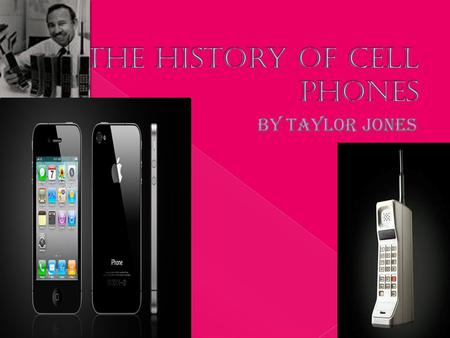 I HAVE CHOSEN TO DO MY PROJECT ON THE HIISTORY OF CELL PHONES BECAUSE, WE INTERACT WITH THEM EVERY DAY. It’s the most popular trend in the world,and they.
