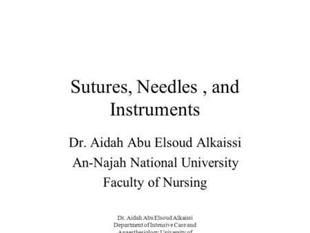 Dr. Aidah Abu Elsoud Alkaissi Department of Intensive Care and Anaesthesiology University of Linköping Sweden Sutures, Needles, and Instruments Dr. Aidah.