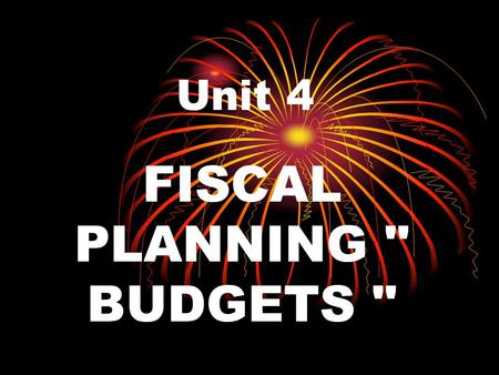 Unit 4 FISCAL PLANNING  BUDGETS . 2 A budget: “plan that uses numerical data, to predict the activities of an organization over a period of time” fiscal.