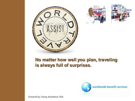 Powered by: Europ Assistance USA No matter how well you plan, traveling is always full of surprises.